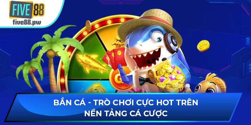 Bắn cá - Trò chơi cực hot trên mọi nền tảng cá cược