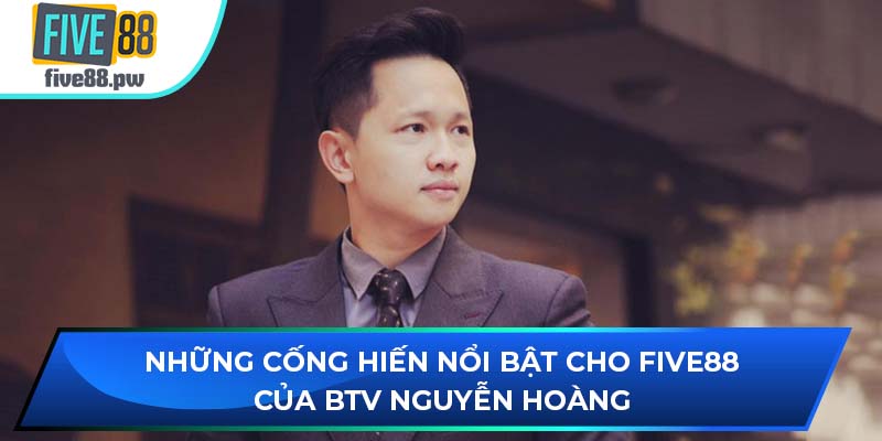 Những cống hiến nổi bật cho FIVE88 của BTV Nguyễn Hoàng