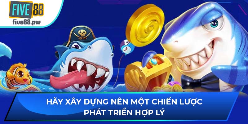 Hãy xây dựng nên một chiến lược phát triển hợp lý