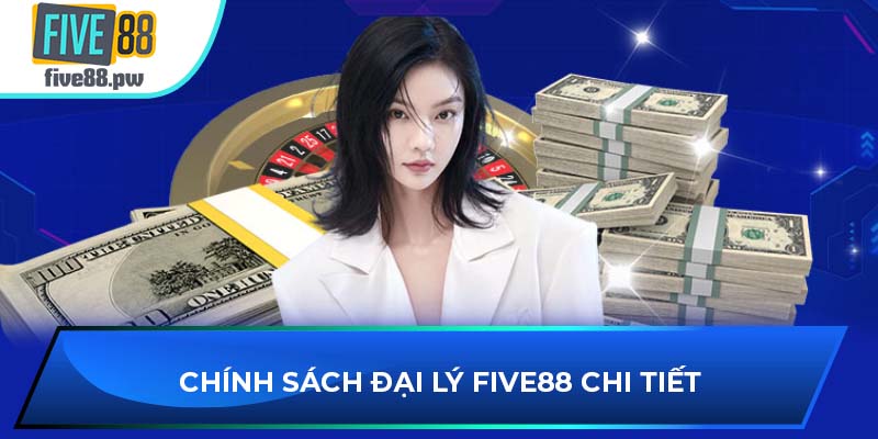 Chính sách đại lý FIVE88 chi tiết 2025