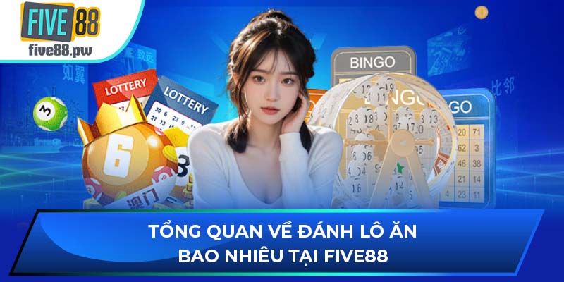 Tổng quan về đánh lô ăn bao nhiêu mới nhất