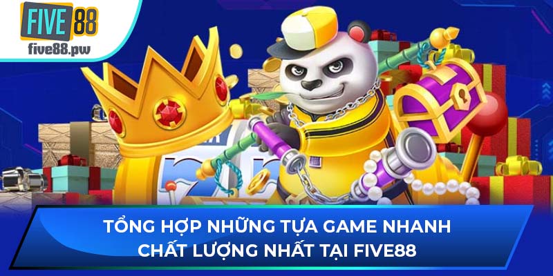 Tổng hợp những tựa game nhanh chất lượng nhất tại FIVE88