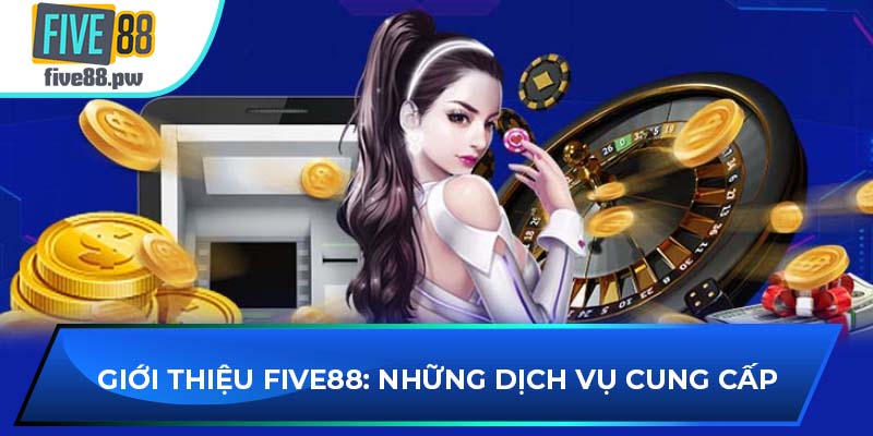 Giới thiệu FIVE88: Những dịch vụ cung cấp