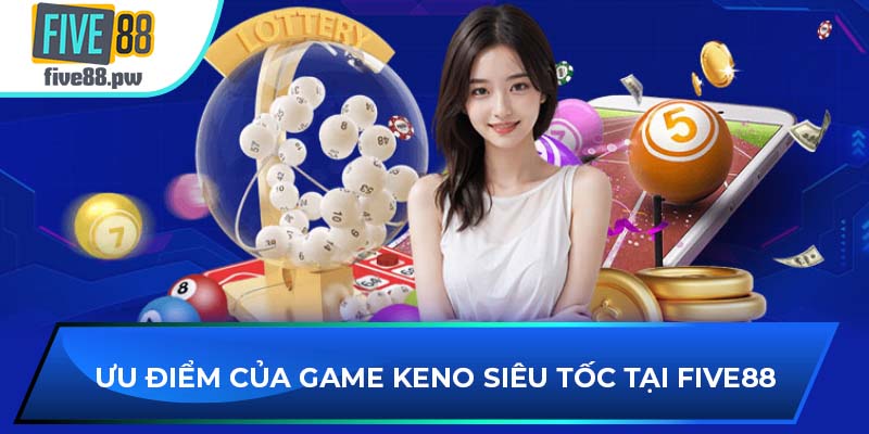 Ưu điểm của game Keno siêu tốc tại FIVE88