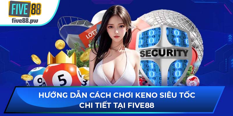 Hướng dẫn cách chơi Keno siêu tốc chi tiết tại FIVE88