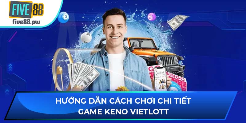 Hướng dẫn cách chơi chi tiết game Keno Vietlott