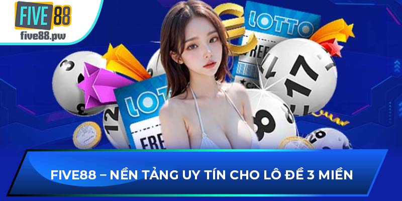 FIVE88 – Nền tảng uy tín cho lô đề 3 miền