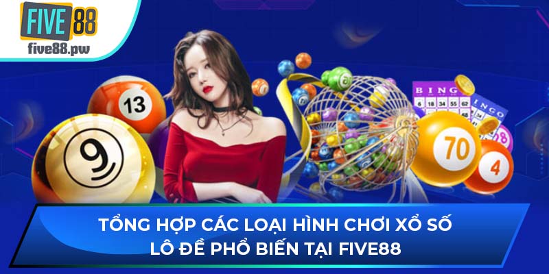 Tổng hợp các loại hình chơi xổ số lô đề phổ biến tại FIVE88