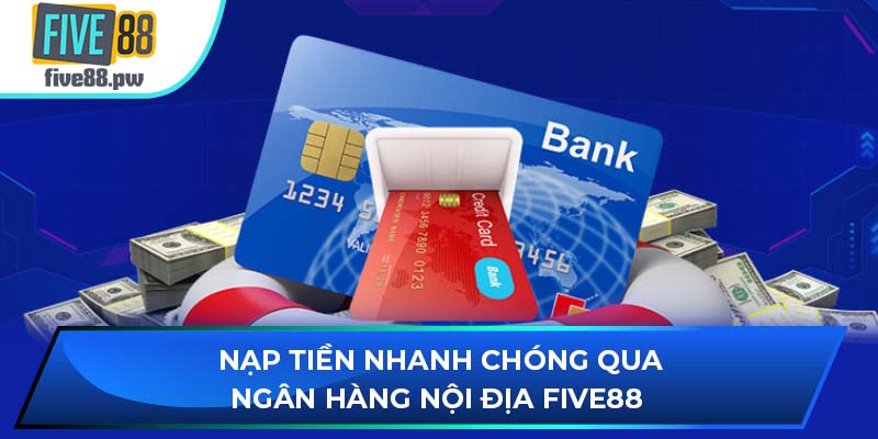 Nạp tiền nhanh chóng qua ngân hàng nội địa FIVE88