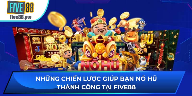 Những chiến lược giúp bạn nổ hũ thành công tại FIVE88