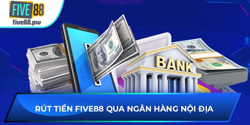 Rút tiền FIVE88 qua ngân hàng nội địa