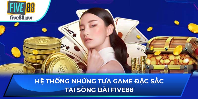 Hệ thống những tựa game đặc sắc tại sòng bài FIVE88