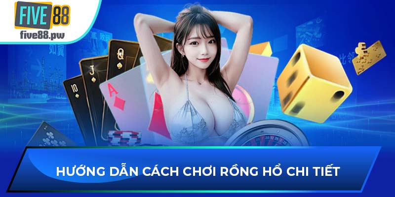 Hướng dẫn cách chơi Rồng Hổ chi tiết